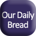 Our Daily Bread